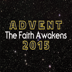 Advent 2015: The Faith Awakens